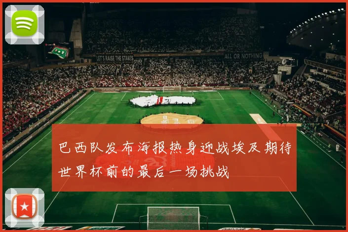 巴西队发布海报热身迎战埃及期待世界杯前的最后一场挑战